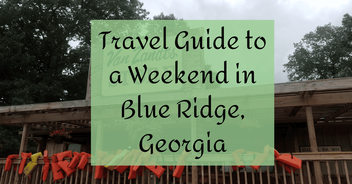 Travel Guide to a weekend in Blue Ridge, Ga